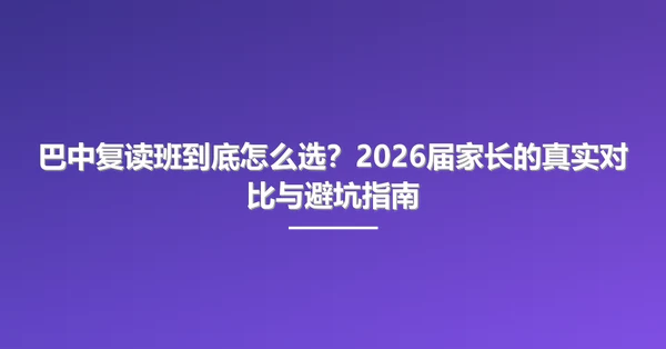 巴中复读班到底怎么选？2026届家长的真实对比与避坑指南
