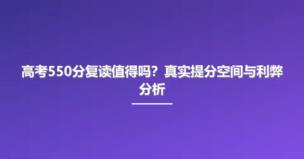 高考550分复读值得吗?真实提分空间与利弊分析
