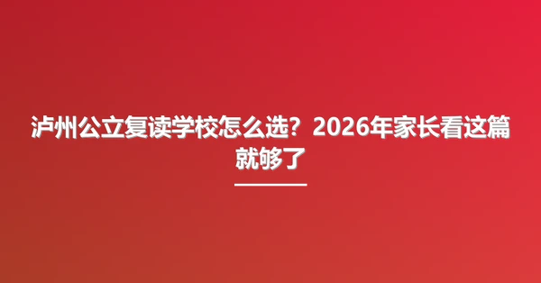 泸州公立复读学校怎么选?2026年家长看这篇就够了