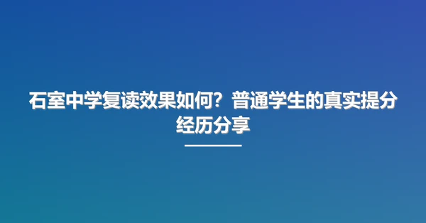 石室中学复读效果如何?普通学生的真实提分经历分享