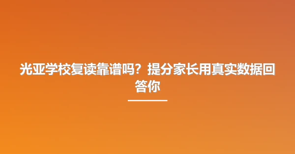 光亚学校复读靠谱吗?提分家长用真实数据回答你