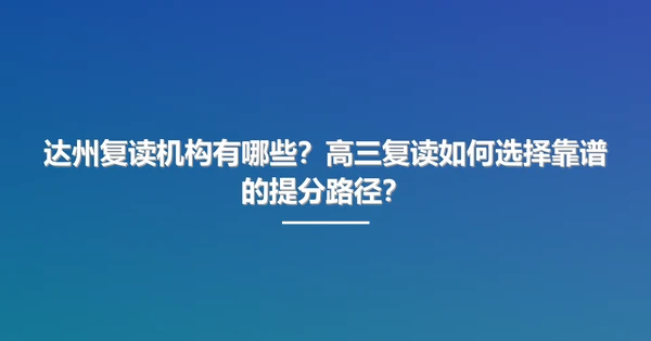 达州复读机构有哪些?高三复读如何选择靠谱的提分路径?