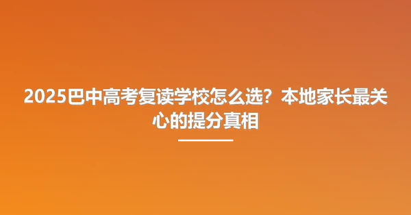 2025巴中高考复读学校怎么选?本地家长最关心的提分真相
