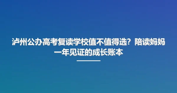 泸州公办高考复读学校值不值得选？陪读妈妈一年见证的成长账本