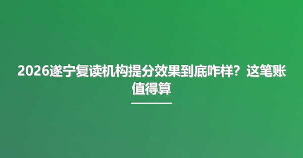 2026遂宁复读机构提分效果到底咋样？这笔账值得算
