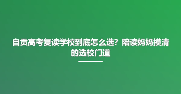 自贡高考复读学校到底怎么选?陪读妈妈摸清的选校门道
