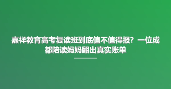 嘉祥教育高考复读班到底值不值得报？一位成都陪读妈妈翻出真实账单