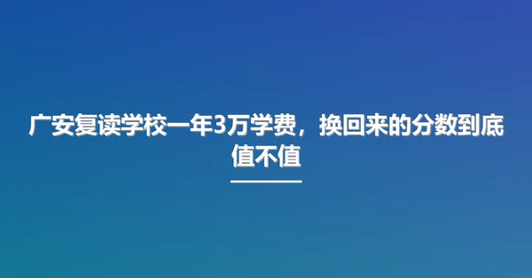 广安复读学校一年3万学费,换回来的分数到底值不值
