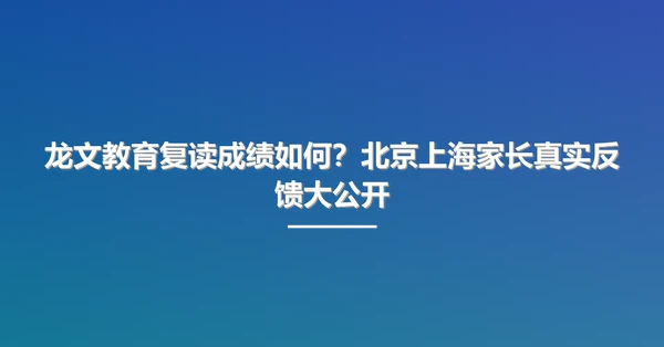 龙文教育复读成绩如何?北京上海家长真实反馈大公开