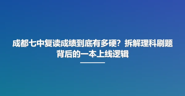 成都七中复读成绩到底有多硬?拆解理科刷题背后的一本上线逻辑