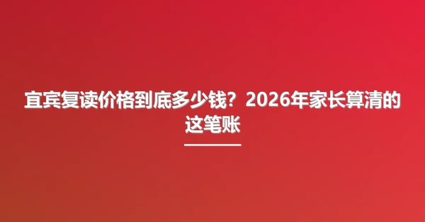 宜宾复读价格到底多少钱？2026年家长算清的这笔账