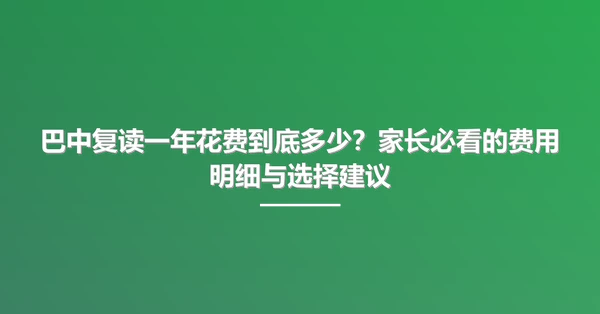 巴中复读一年花费到底多少?家长必看的费用明细与选择建议