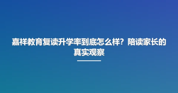 嘉祥教育复读升学率到底怎么样?陪读家长的真实观察