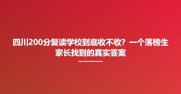 四川200分复读学校到底收不收？一个落榜生家长找到的真实答案
