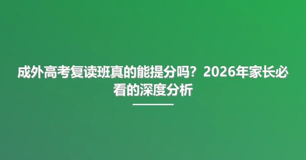 成外高考复读班真的能提分吗？2026年家长必看的深度分析