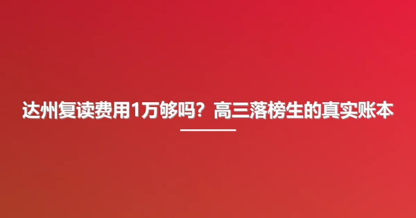 达州复读费用1万够吗?高三落榜生的真实账本