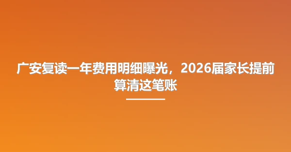 广安复读一年费用明细曝光，2026届家长提前算清这笔账