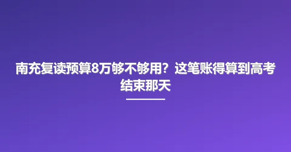 南充复读预算8万够不够用?这笔账得算到高考结束那天