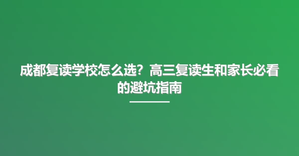 成都复读学校怎么选?高三复读生和家长必看的避坑指南