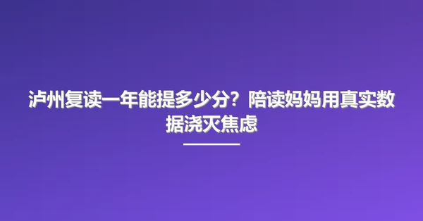 泸州复读一年能提多少分？陪读妈妈用真实数据浇灭焦虑