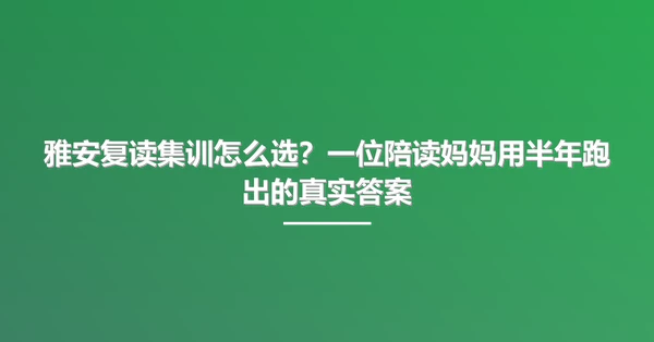 雅安复读集训怎么选?一位陪读妈妈用半年跑出的真实答案