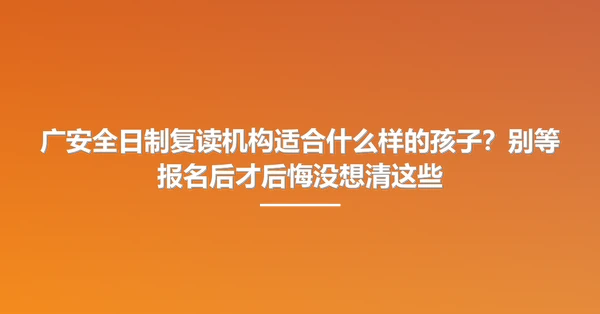 广安全日制复读机构适合什么样的孩子?别等报名后才后悔没想清这些