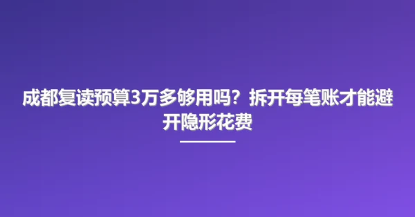 成都复读预算3万多够用吗?拆开每笔账才能避开隐形花费