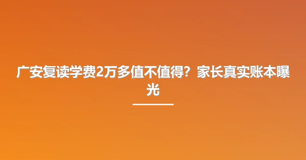 广安复读学费2万多值不值得?家长真实账本曝光
