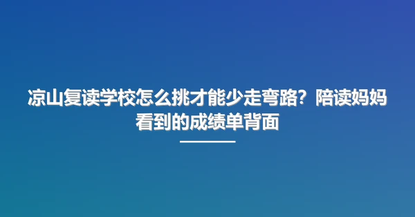 凉山复读学校怎么挑才能少走弯路?陪读妈妈看到的成绩单背面