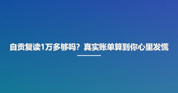 自贡复读1万多够吗?真实账单算到你心里发慌