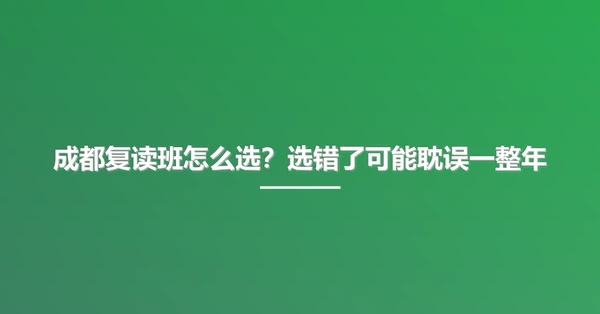 成都复读班怎么选?选错了可能耽误一整年