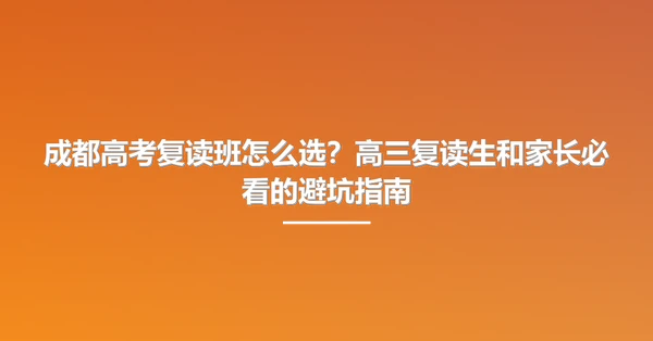 成都高考复读班怎么选?高三复读生和家长必看的避坑指南