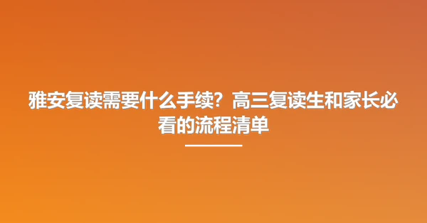 雅安复读需要什么手续？高三复读生和家长必看的流程清单