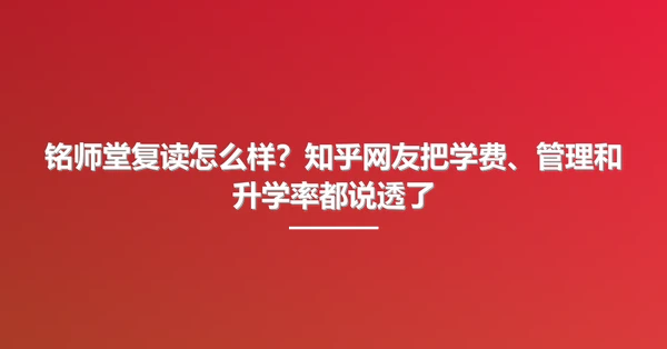 铭师堂复读怎么样？知乎网友把学费、管理和升学率都说透了