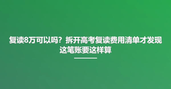 复读8万可以吗?拆开高考复读费用清单才发现这笔账要这样算
