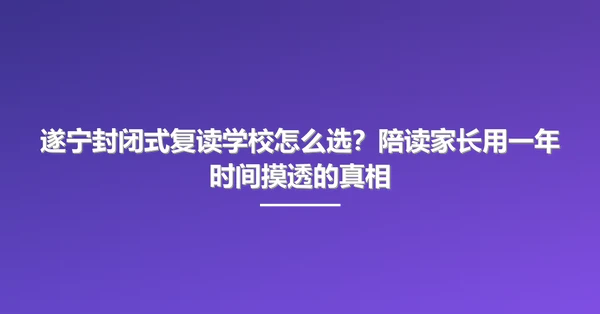 遂宁封闭式复读学校怎么选?陪读家长用一年时间摸透的真相