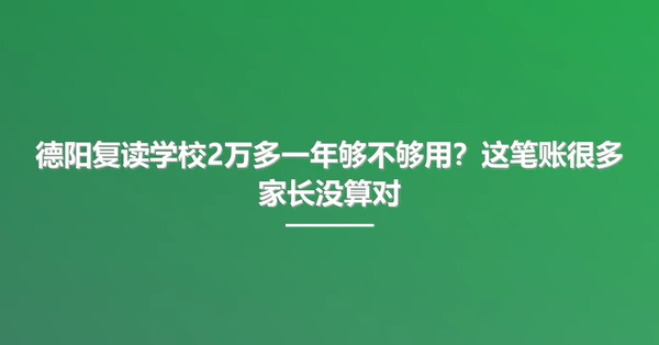 德阳复读学校2万多一年够不够用?这笔账很多家长没算对