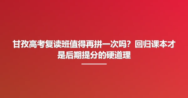 甘孜高考复读班值得再拼一次吗?回归课本才是后期提分的硬道理