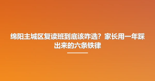 绵阳主城区复读班到底该咋选？家长用一年踩出来的六条铁律