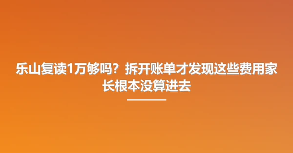 乐山复读1万够吗?拆开账单才发现这些费用家长根本没算进去