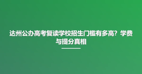 达州公办高考复读学校招生门槛有多高?学费与提分真相