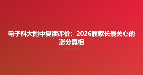 电子科大附中复读评价:2026届家长最关心的涨分真相