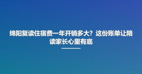绵阳复读住宿费一年开销多大?这份账单让陪读家长心里有底