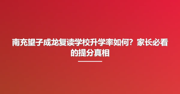 南充望子成龙复读学校升学率如何?家长必看的提分真相