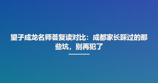 望子成龙名师荟复读对比：成都家长踩过的那些坑，别再犯了