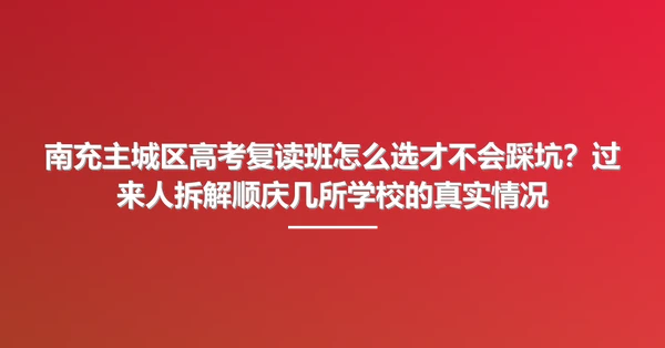 南充主城区高考复读班怎么选才不会踩坑?过来人拆解顺庆几所学校的真实情况