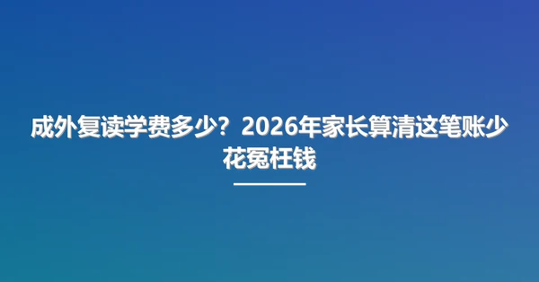 成外复读学费多少?2026年家长算清这笔账少花冤枉钱