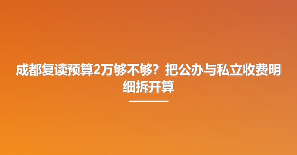 成都复读预算2万够不够？把公办与私立收费明细拆开算