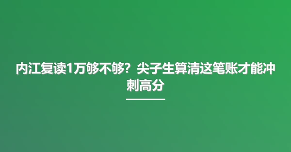 内江复读1万够不够?尖子生算清这笔账才能冲刺高分