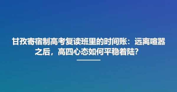 甘孜寄宿制高考复读班里的时间账:远离喧嚣之后,高四心态如何平稳着陆?